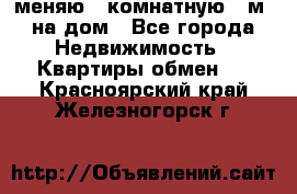 меняю 2-комнатную 54м2 на дом - Все города Недвижимость » Квартиры обмен   . Красноярский край,Железногорск г.